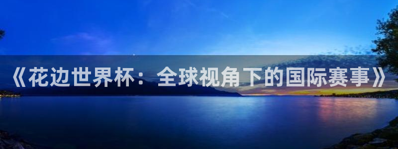 2026葡萄牙杯赛程表：《花边世界杯：全球视角下的国际赛事》